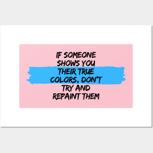 IF SOMEONE SHOWS YOU THEIR TRUE COLORS, DON´T TRY AND REPAINT THEM Posters and Art